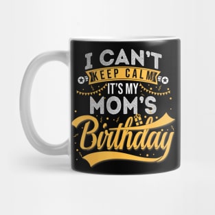 I Cant Keep Calm Its My Moms Birthday Happy Mug